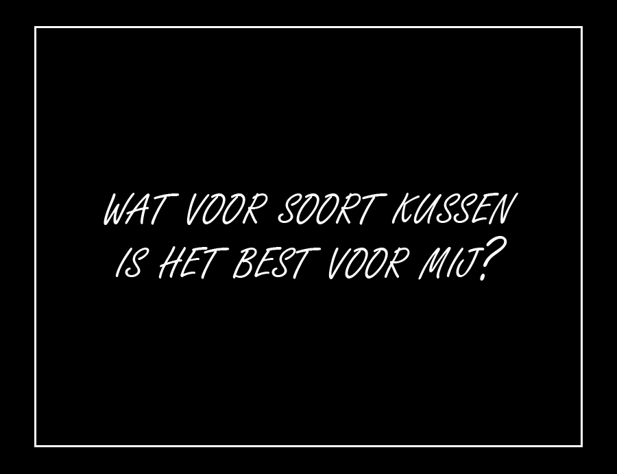 Wat voor soort kussen is het best voor mij?